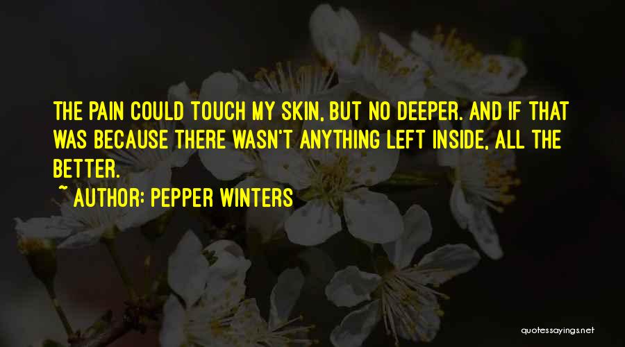 Pepper Winters Quotes: The Pain Could Touch My Skin, But No Deeper. And If That Was Because There Wasn't Anything Left Inside, All