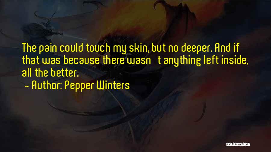 Pepper Winters Quotes: The Pain Could Touch My Skin, But No Deeper. And If That Was Because There Wasn't Anything Left Inside, All