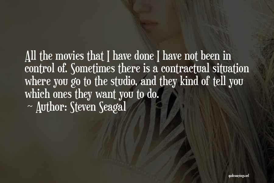 Steven Seagal Quotes: All The Movies That I Have Done I Have Not Been In Control Of. Sometimes There Is A Contractual Situation