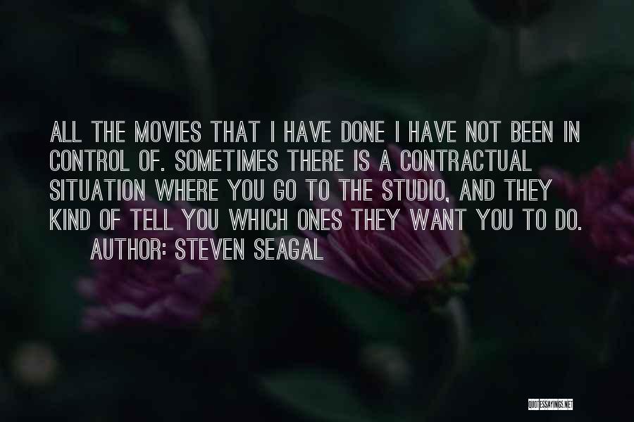 Steven Seagal Quotes: All The Movies That I Have Done I Have Not Been In Control Of. Sometimes There Is A Contractual Situation