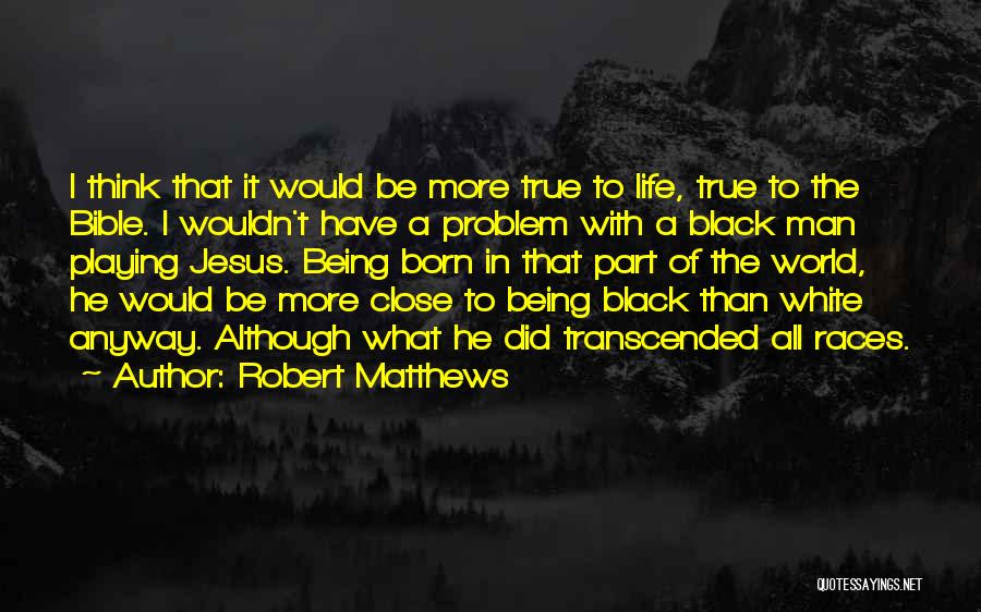 Robert Matthews Quotes: I Think That It Would Be More True To Life, True To The Bible. I Wouldn't Have A Problem With