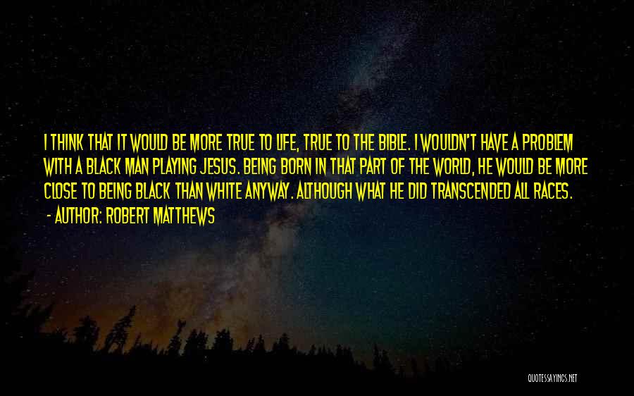 Robert Matthews Quotes: I Think That It Would Be More True To Life, True To The Bible. I Wouldn't Have A Problem With