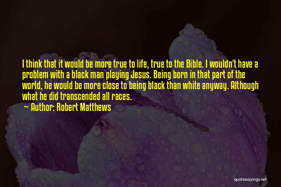 Robert Matthews Quotes: I Think That It Would Be More True To Life, True To The Bible. I Wouldn't Have A Problem With