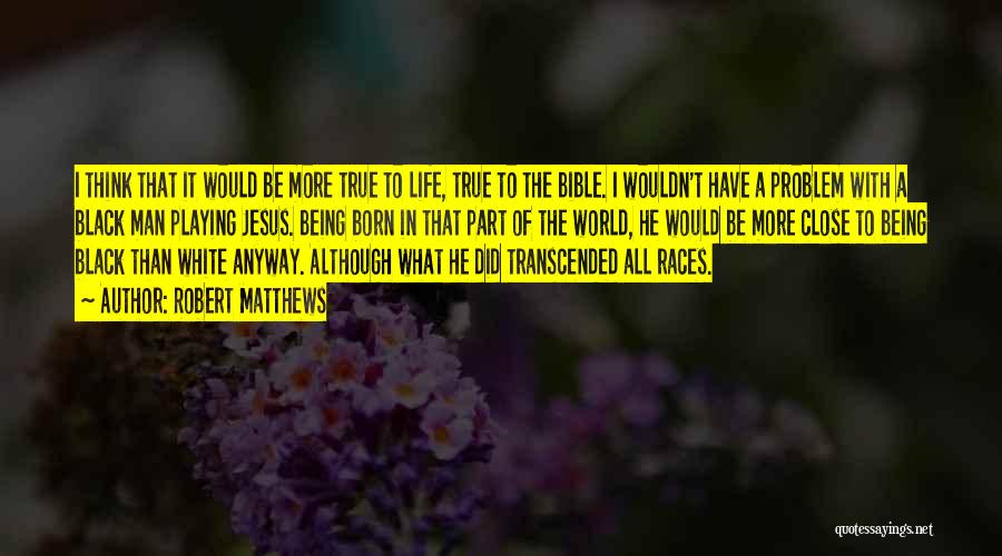 Robert Matthews Quotes: I Think That It Would Be More True To Life, True To The Bible. I Wouldn't Have A Problem With