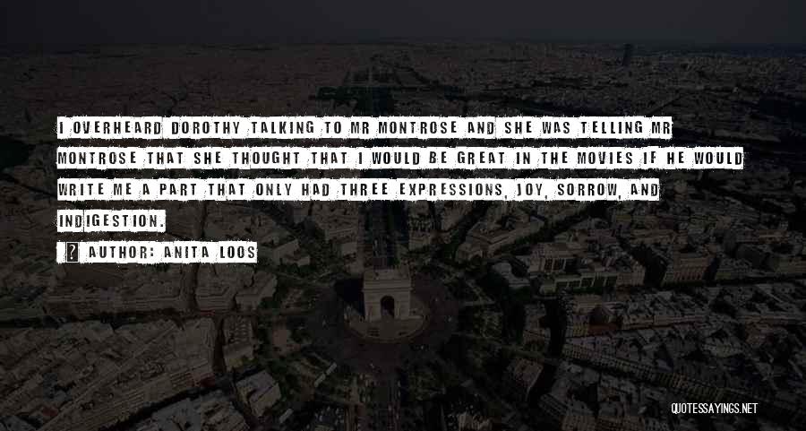 Anita Loos Quotes: I Overheard Dorothy Talking To Mr Montrose And She Was Telling Mr Montrose That She Thought That I Would Be