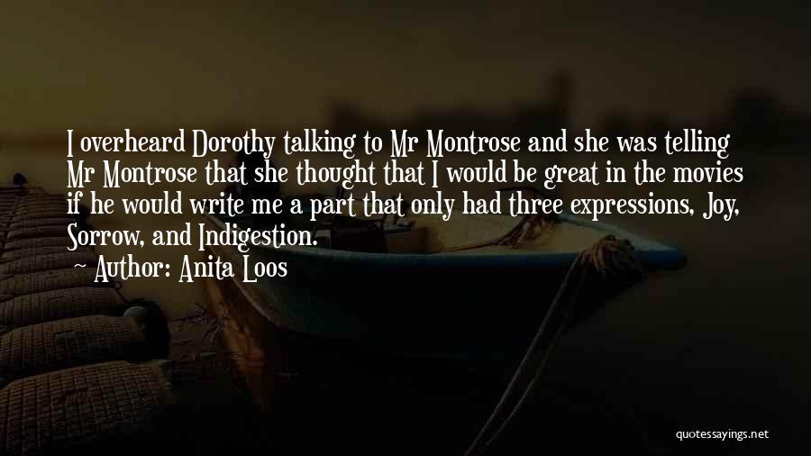 Anita Loos Quotes: I Overheard Dorothy Talking To Mr Montrose And She Was Telling Mr Montrose That She Thought That I Would Be