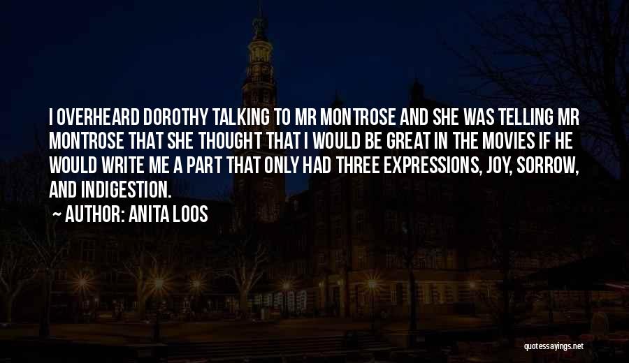 Anita Loos Quotes: I Overheard Dorothy Talking To Mr Montrose And She Was Telling Mr Montrose That She Thought That I Would Be