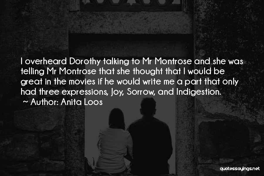 Anita Loos Quotes: I Overheard Dorothy Talking To Mr Montrose And She Was Telling Mr Montrose That She Thought That I Would Be