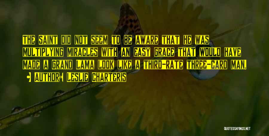 Leslie Charteris Quotes: The Saint Did Not Seem To Be Aware That He Was Multiplying Miracles With An Easy Grace That Would Have
