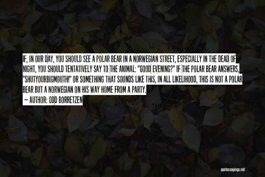 Odd Borretzen Quotes: If, In Our Day, You Should See A Polar Bear In A Norwegian Street, Especially In The Dead Of Night,
