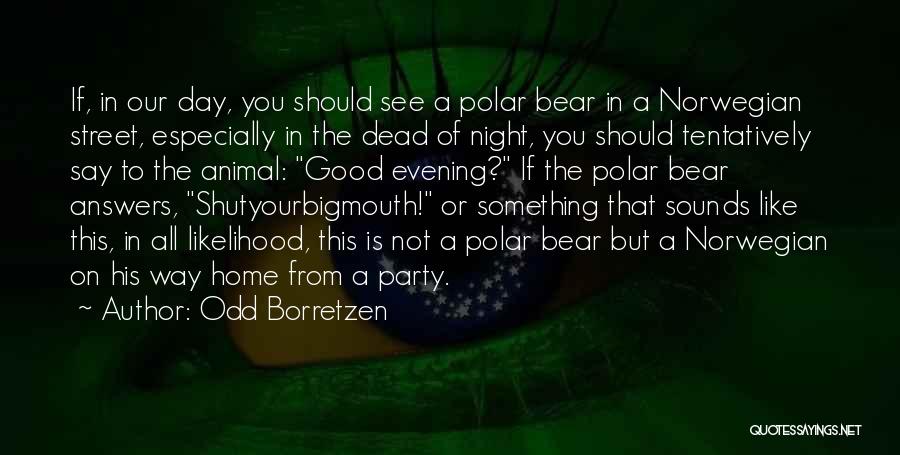 Odd Borretzen Quotes: If, In Our Day, You Should See A Polar Bear In A Norwegian Street, Especially In The Dead Of Night,