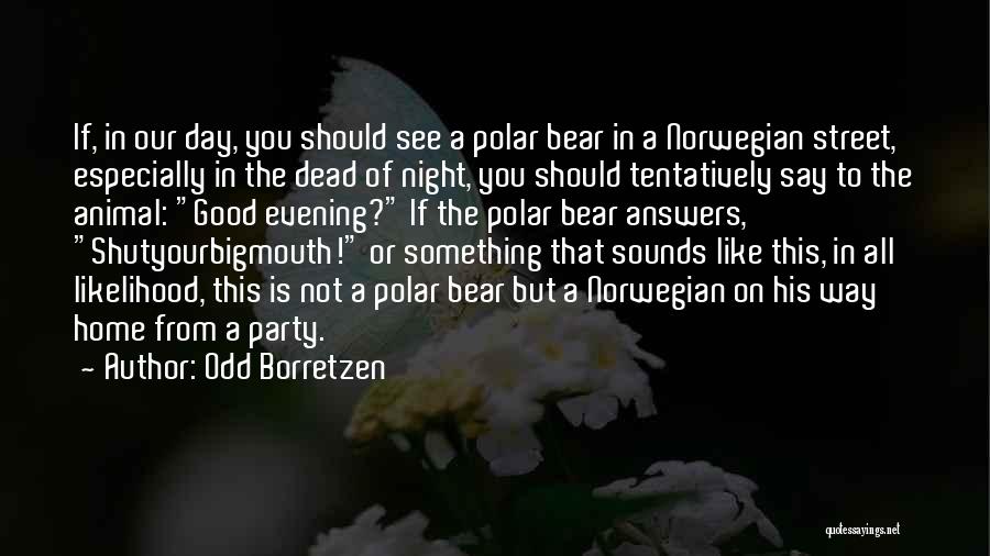 Odd Borretzen Quotes: If, In Our Day, You Should See A Polar Bear In A Norwegian Street, Especially In The Dead Of Night,
