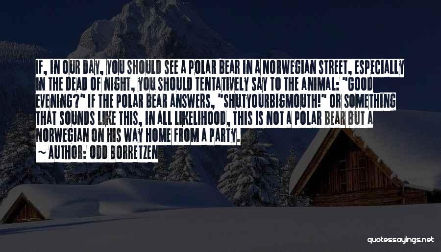 Odd Borretzen Quotes: If, In Our Day, You Should See A Polar Bear In A Norwegian Street, Especially In The Dead Of Night,