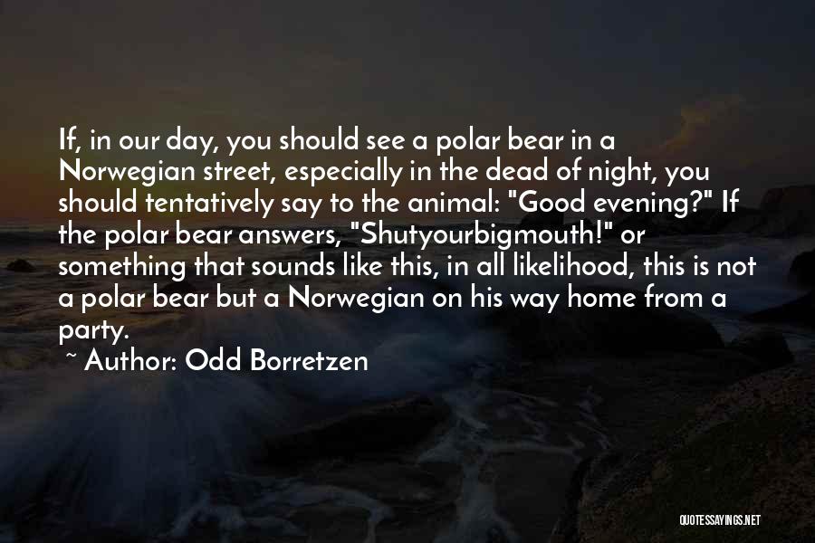 Odd Borretzen Quotes: If, In Our Day, You Should See A Polar Bear In A Norwegian Street, Especially In The Dead Of Night,