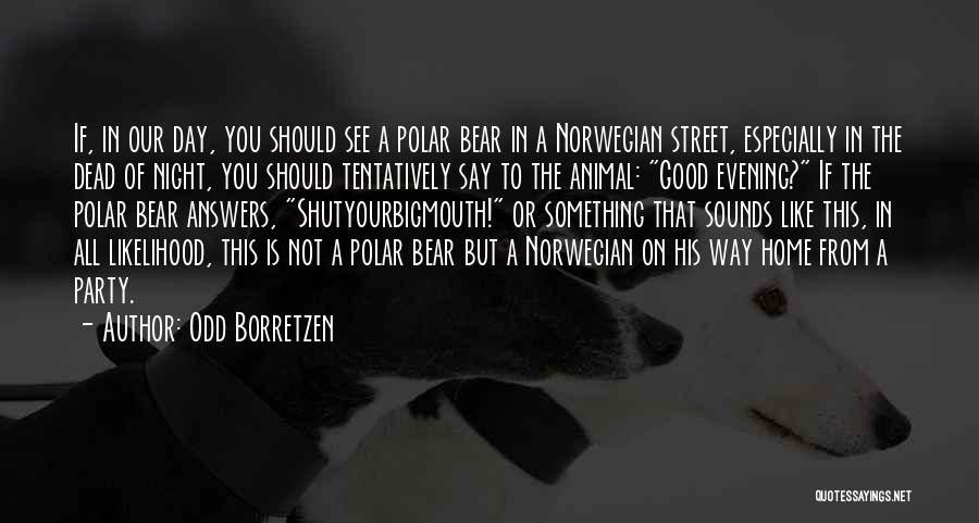 Odd Borretzen Quotes: If, In Our Day, You Should See A Polar Bear In A Norwegian Street, Especially In The Dead Of Night,