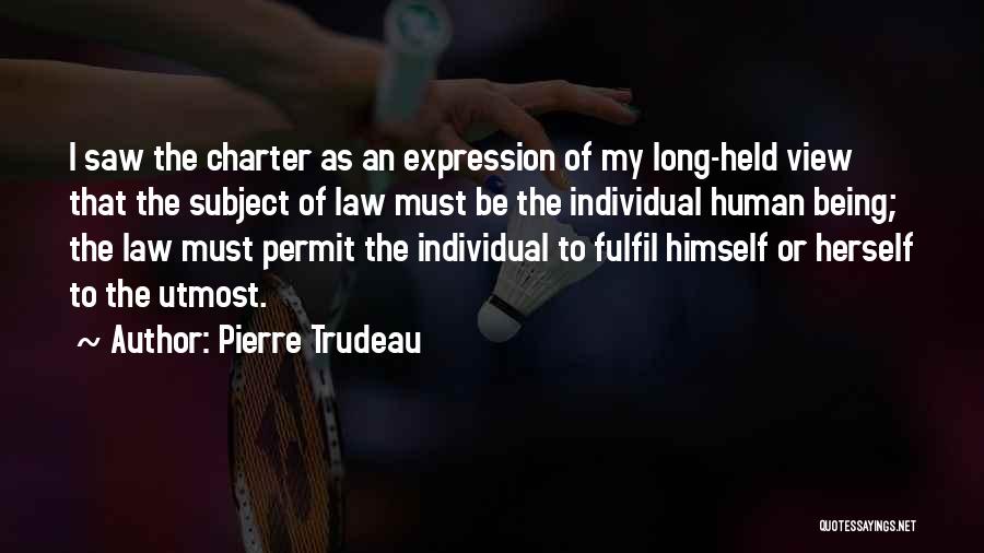 Pierre Trudeau Quotes: I Saw The Charter As An Expression Of My Long-held View That The Subject Of Law Must Be The Individual