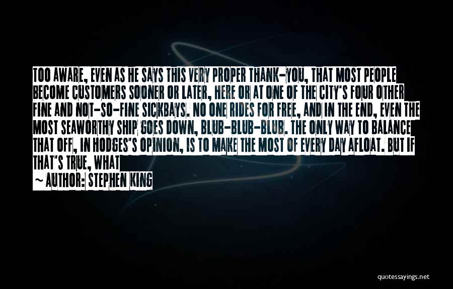 Stephen King Quotes: Too Aware, Even As He Says This Very Proper Thank-you, That Most People Become Customers Sooner Or Later, Here Or