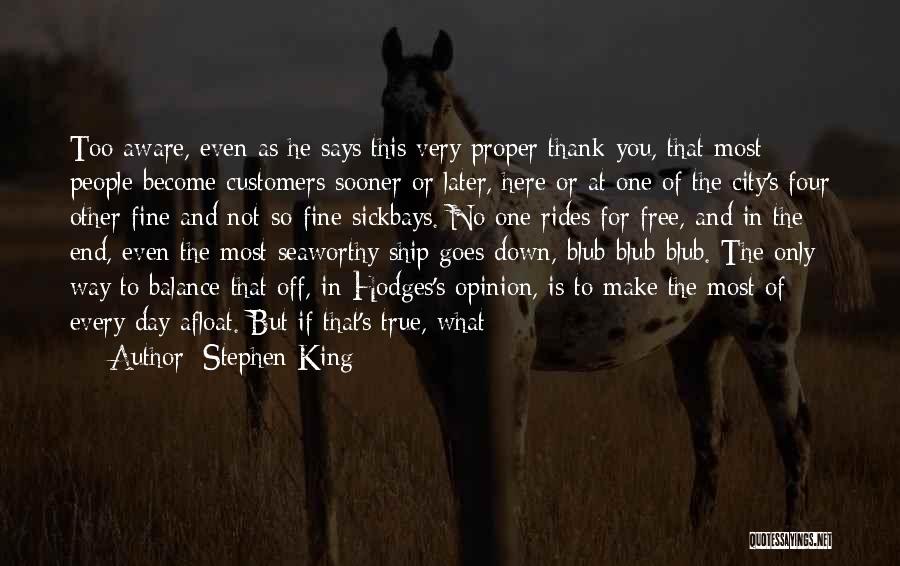 Stephen King Quotes: Too Aware, Even As He Says This Very Proper Thank-you, That Most People Become Customers Sooner Or Later, Here Or