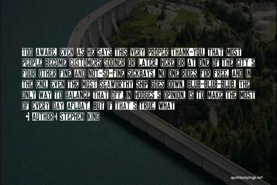 Stephen King Quotes: Too Aware, Even As He Says This Very Proper Thank-you, That Most People Become Customers Sooner Or Later, Here Or