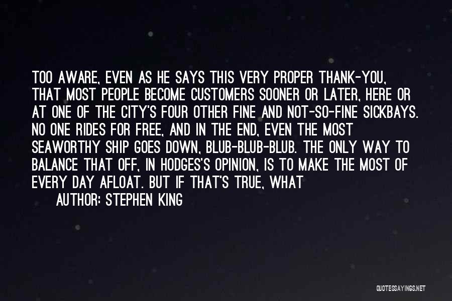 Stephen King Quotes: Too Aware, Even As He Says This Very Proper Thank-you, That Most People Become Customers Sooner Or Later, Here Or