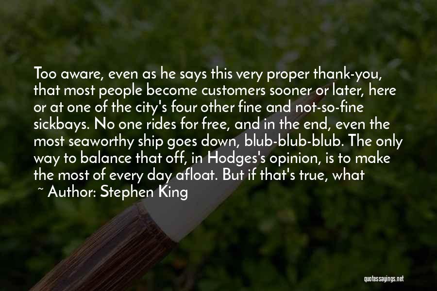 Stephen King Quotes: Too Aware, Even As He Says This Very Proper Thank-you, That Most People Become Customers Sooner Or Later, Here Or