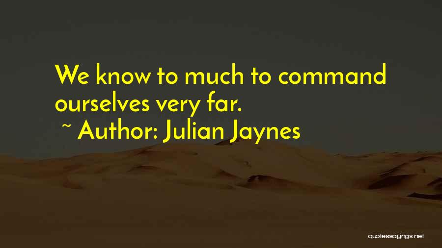 Julian Jaynes Quotes: We Know To Much To Command Ourselves Very Far.