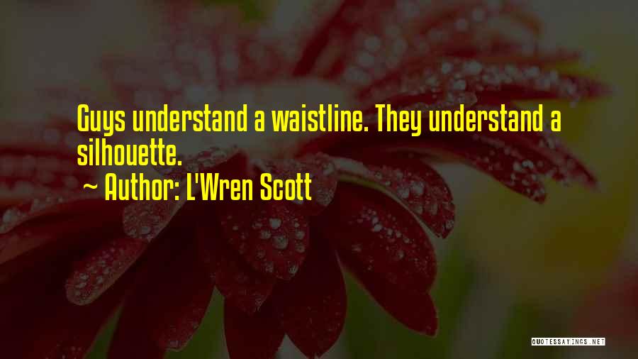 L'Wren Scott Quotes: Guys Understand A Waistline. They Understand A Silhouette.