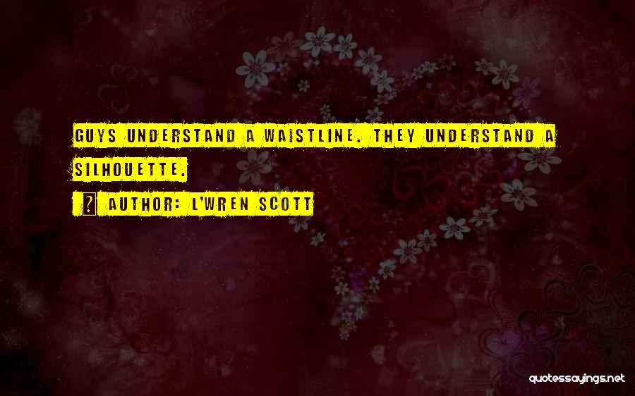 L'Wren Scott Quotes: Guys Understand A Waistline. They Understand A Silhouette.