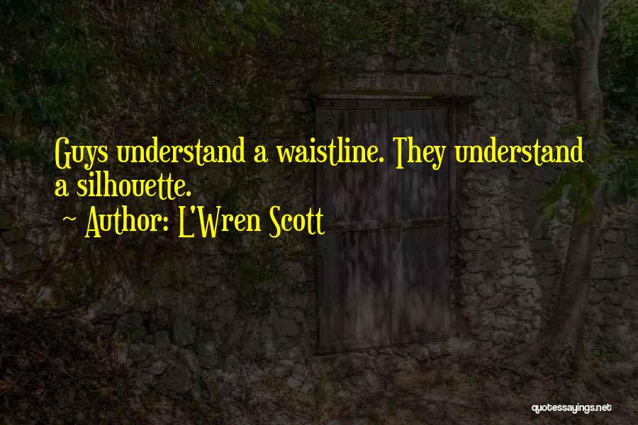 L'Wren Scott Quotes: Guys Understand A Waistline. They Understand A Silhouette.