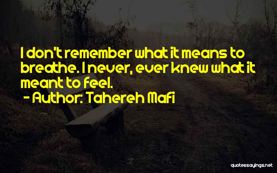 Tahereh Mafi Quotes: I Don't Remember What It Means To Breathe. I Never, Ever Knew What It Meant To Feel.