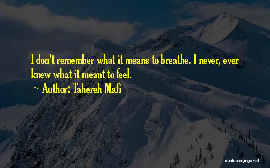 Tahereh Mafi Quotes: I Don't Remember What It Means To Breathe. I Never, Ever Knew What It Meant To Feel.