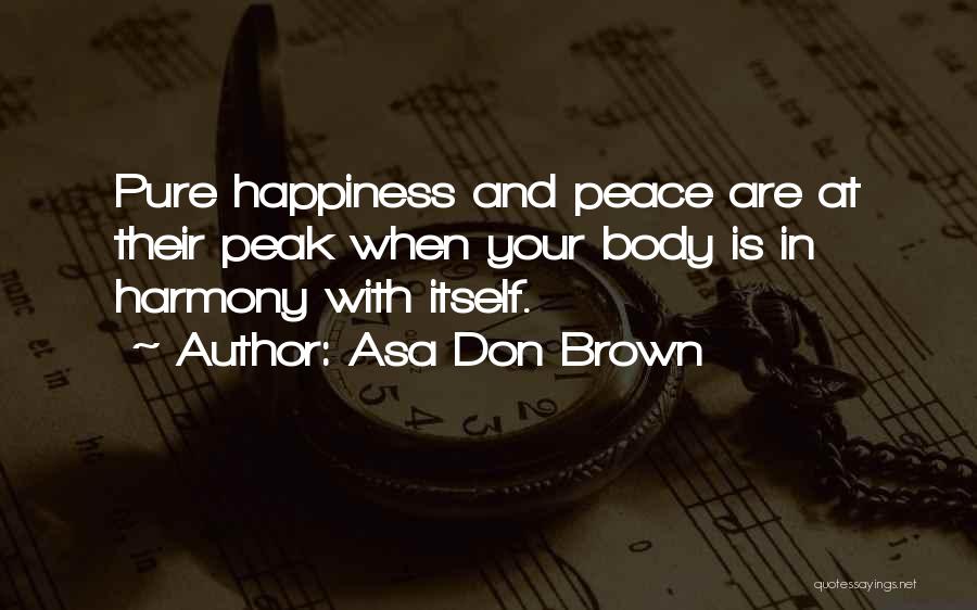 Asa Don Brown Quotes: Pure Happiness And Peace Are At Their Peak When Your Body Is In Harmony With Itself.