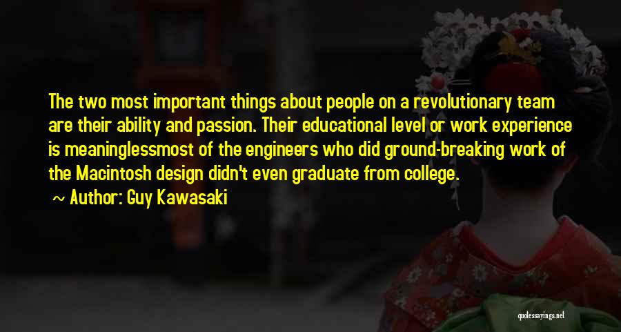 Guy Kawasaki Quotes: The Two Most Important Things About People On A Revolutionary Team Are Their Ability And Passion. Their Educational Level Or