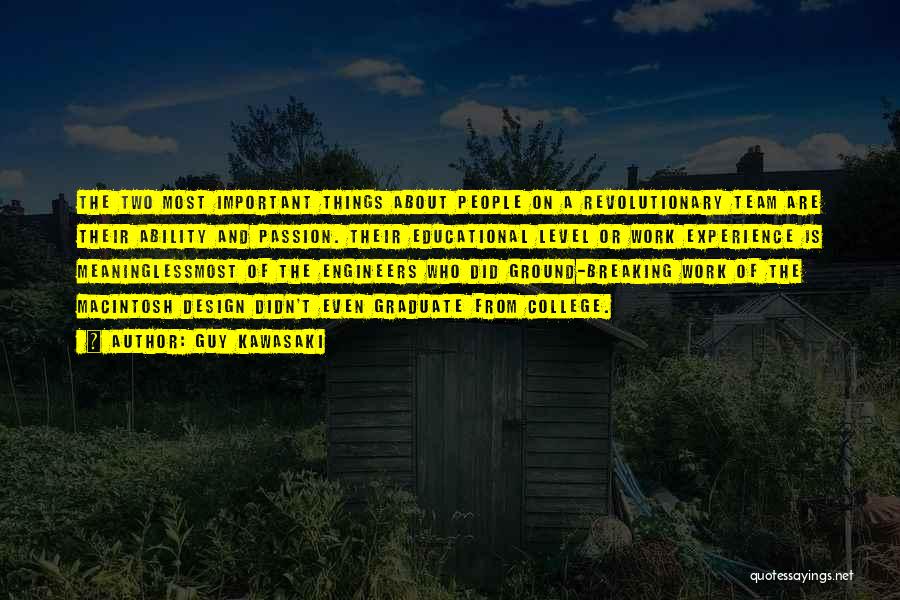Guy Kawasaki Quotes: The Two Most Important Things About People On A Revolutionary Team Are Their Ability And Passion. Their Educational Level Or