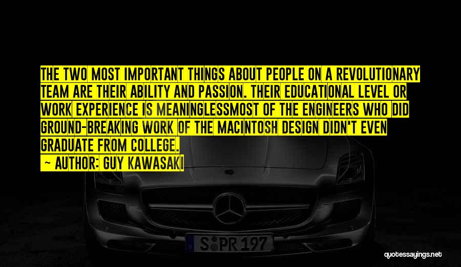 Guy Kawasaki Quotes: The Two Most Important Things About People On A Revolutionary Team Are Their Ability And Passion. Their Educational Level Or