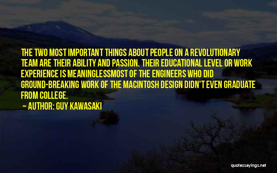 Guy Kawasaki Quotes: The Two Most Important Things About People On A Revolutionary Team Are Their Ability And Passion. Their Educational Level Or