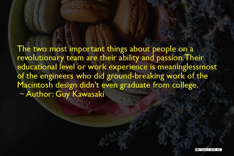 Guy Kawasaki Quotes: The Two Most Important Things About People On A Revolutionary Team Are Their Ability And Passion. Their Educational Level Or