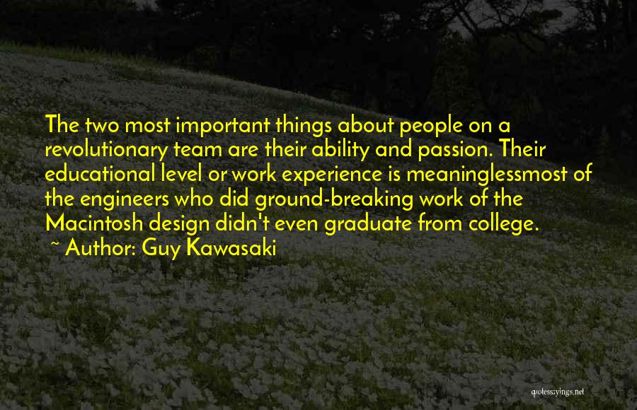 Guy Kawasaki Quotes: The Two Most Important Things About People On A Revolutionary Team Are Their Ability And Passion. Their Educational Level Or