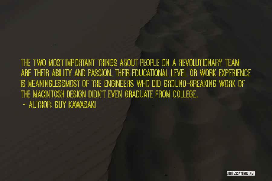 Guy Kawasaki Quotes: The Two Most Important Things About People On A Revolutionary Team Are Their Ability And Passion. Their Educational Level Or