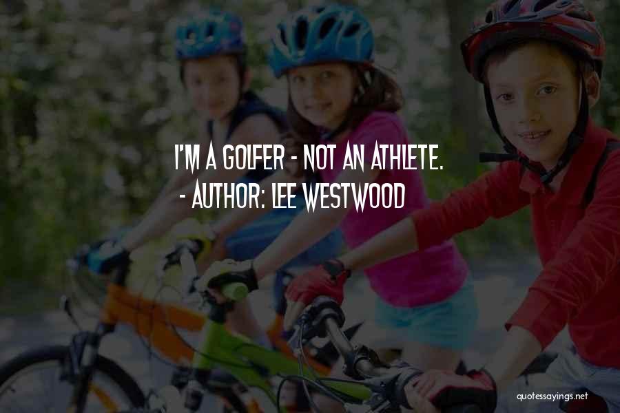 Lee Westwood Quotes: I'm A Golfer - Not An Athlete.
