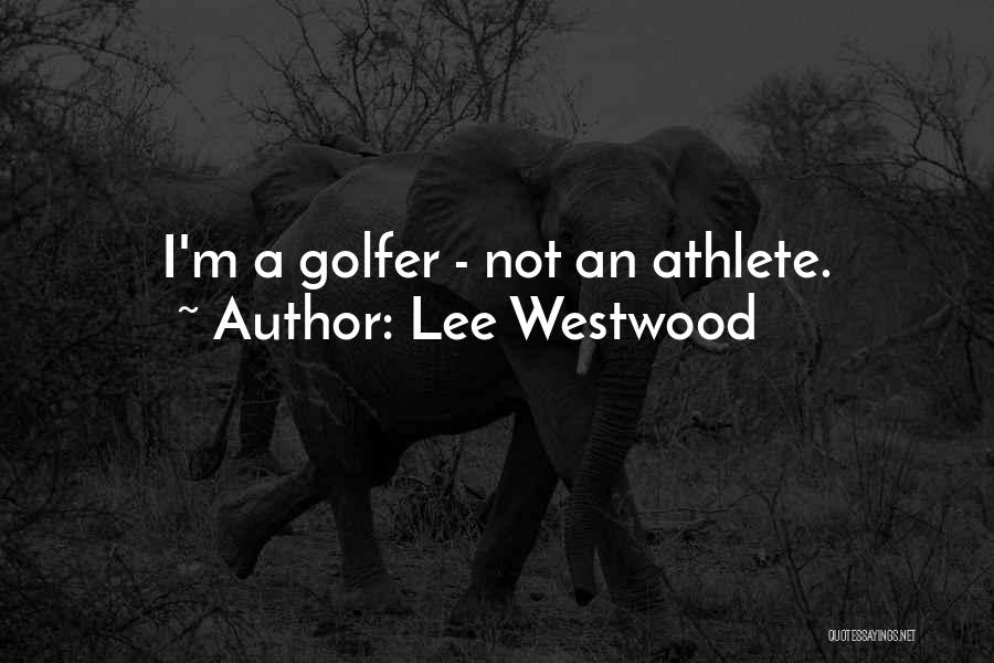 Lee Westwood Quotes: I'm A Golfer - Not An Athlete.