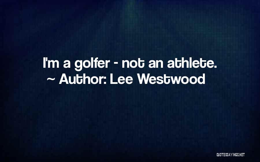 Lee Westwood Quotes: I'm A Golfer - Not An Athlete.