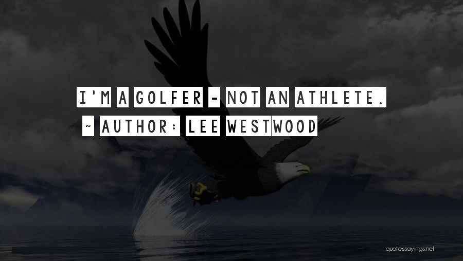 Lee Westwood Quotes: I'm A Golfer - Not An Athlete.