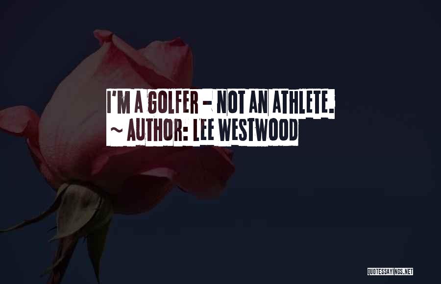 Lee Westwood Quotes: I'm A Golfer - Not An Athlete.