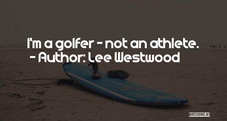 Lee Westwood Quotes: I'm A Golfer - Not An Athlete.