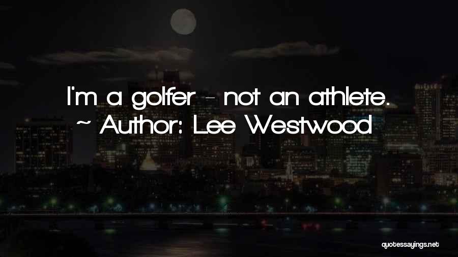 Lee Westwood Quotes: I'm A Golfer - Not An Athlete.