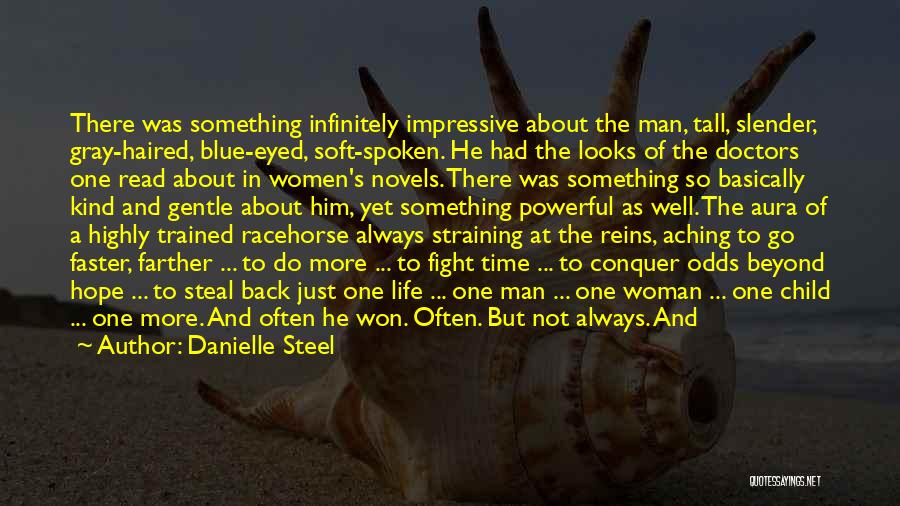 Danielle Steel Quotes: There Was Something Infinitely Impressive About The Man, Tall, Slender, Gray-haired, Blue-eyed, Soft-spoken. He Had The Looks Of The Doctors