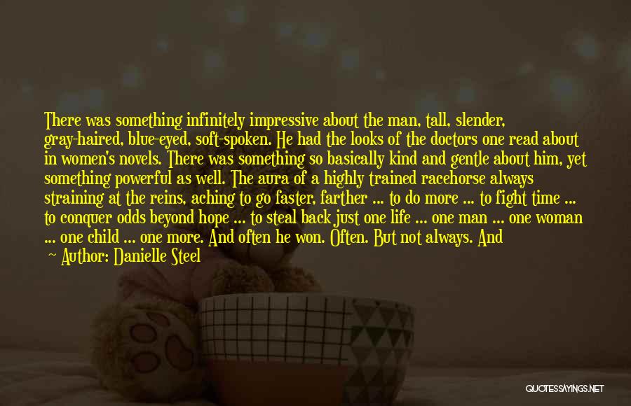 Danielle Steel Quotes: There Was Something Infinitely Impressive About The Man, Tall, Slender, Gray-haired, Blue-eyed, Soft-spoken. He Had The Looks Of The Doctors