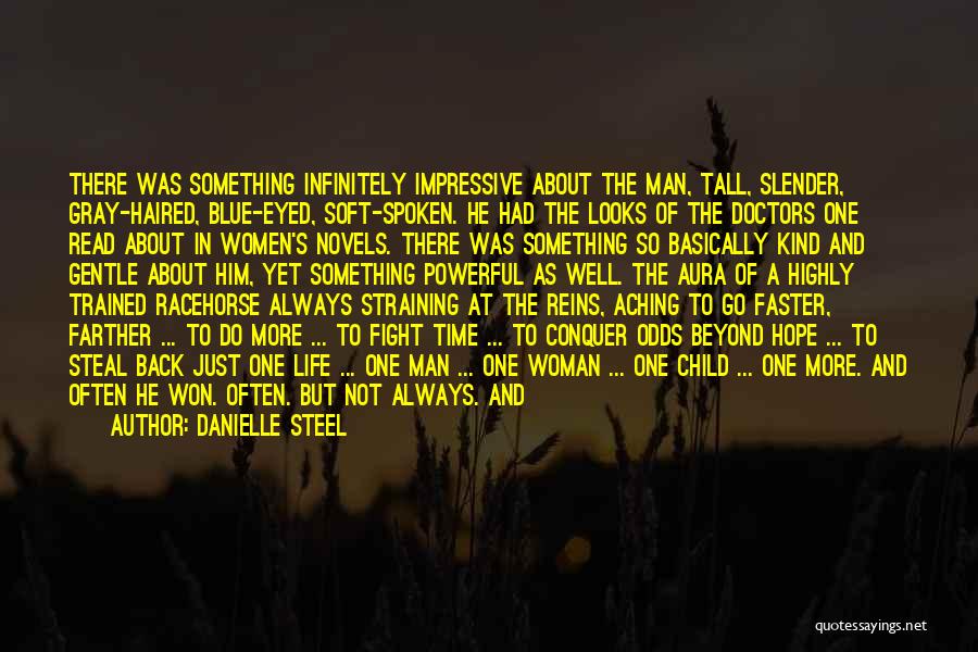 Danielle Steel Quotes: There Was Something Infinitely Impressive About The Man, Tall, Slender, Gray-haired, Blue-eyed, Soft-spoken. He Had The Looks Of The Doctors