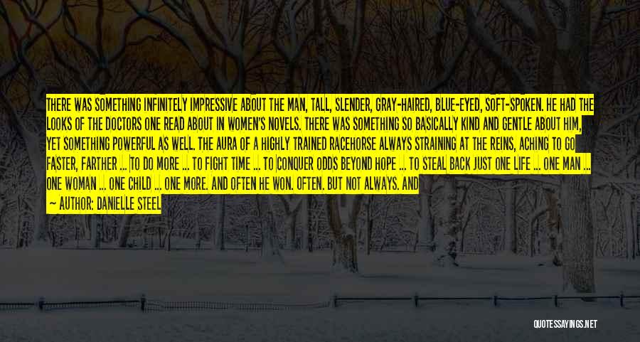 Danielle Steel Quotes: There Was Something Infinitely Impressive About The Man, Tall, Slender, Gray-haired, Blue-eyed, Soft-spoken. He Had The Looks Of The Doctors